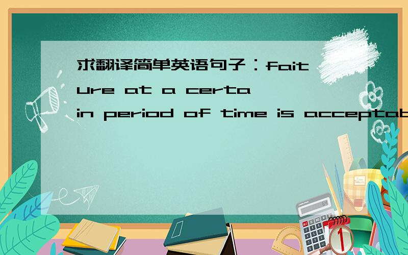 求翻译简单英语句子：faiture at a certain period of time is acceptable. many jazz clubs during this period had balck perfomers , but few allowed them to watch the show part of the audience.mean dogs are used to guard this property.这些句