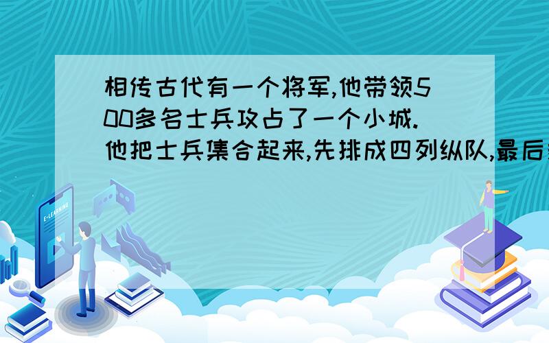 相传古代有一个将军,他带领500多名士兵攻占了一个小城.他把士兵集合起来,先排成四列纵队,最后剩下一人.又排成六列纵队,最后剩一人.又排成八列纵队,还是剩一人.问,士兵人数有多少?