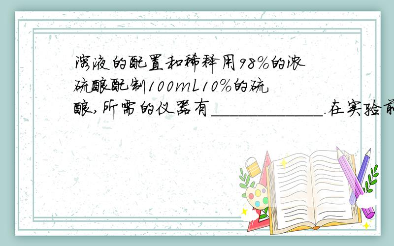 溶液的配置和稀释用98%的浓硫酸配制100mL10%的硫酸,所需的仪器有____________.在实验前先要___________,需要查找的数据有__________.现有150mL22%的硝酸钠溶液,加入100g水稀释后变为14%,求原溶液的密度.