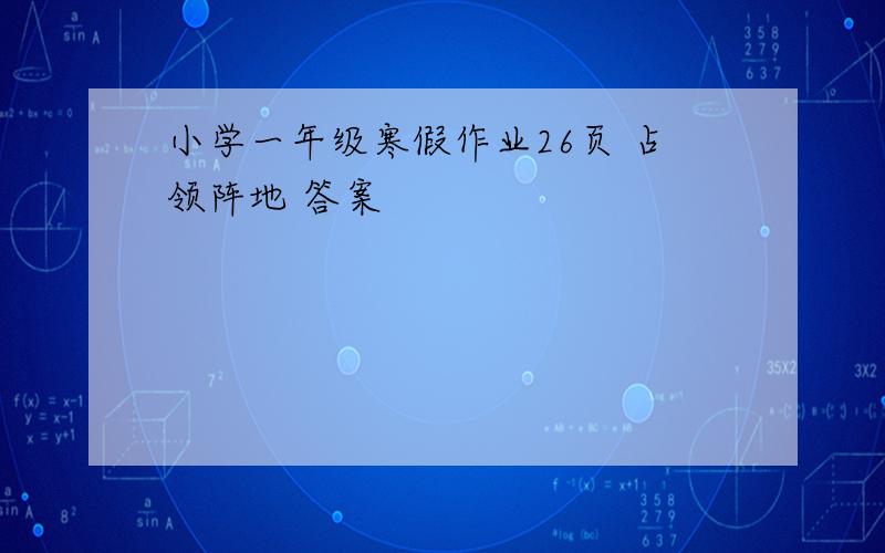 小学一年级寒假作业26页 占领阵地 答案