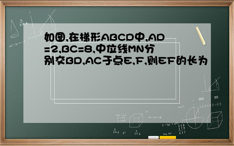 如图,在梯形ABCD中,AD=2,BC=8,中位线MN分别交BD,AC于点E,F,则EF的长为
