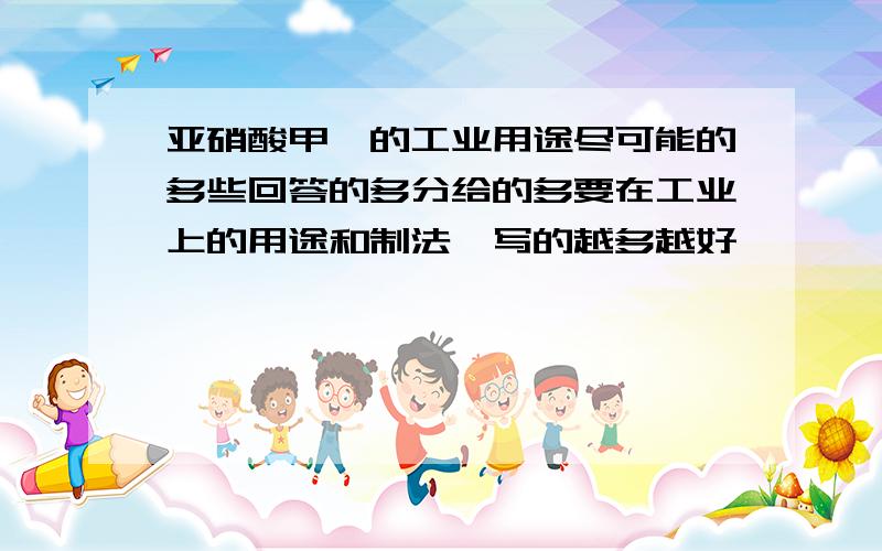 亚硝酸甲酯的工业用途尽可能的多些回答的多分给的多要在工业上的用途和制法,写的越多越好