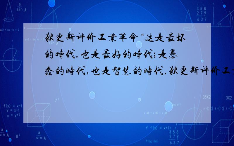 狄更斯评价工业革命“这是最坏的时代,也是最好的时代；是愚蠢的时代,也是智慧的时代.狄更斯评价工业革命“这是最坏的时代,也是最好的时代；是愚蠢的时代,也是智慧的时代；是绝望的