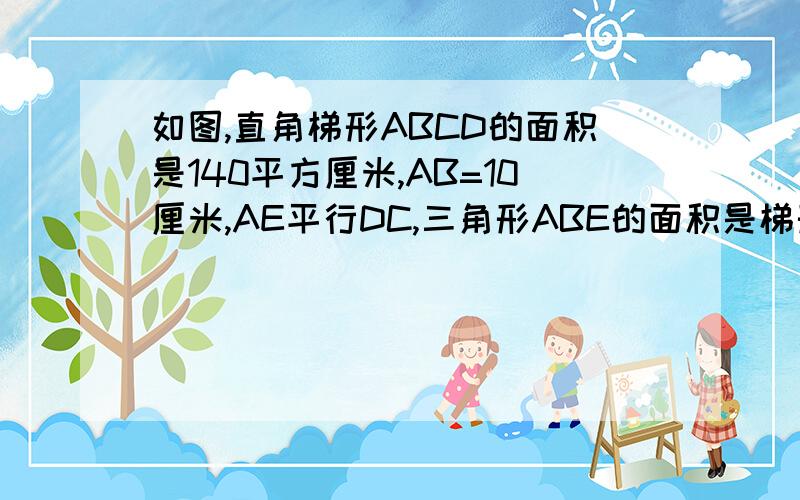 如图,直角梯形ABCD的面积是140平方厘米,AB=10厘米,AE平行DC,三角形ABE的面积是梯形面积的五分之一.求BC的长.