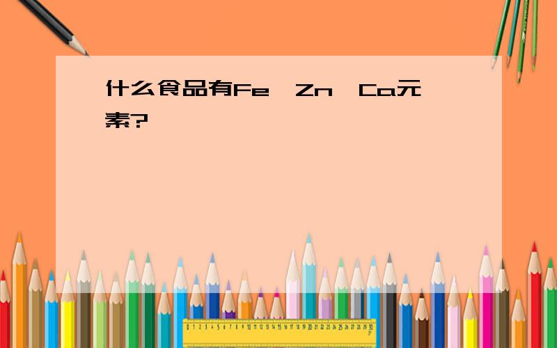 什么食品有Fe,Zn,Ca元素?