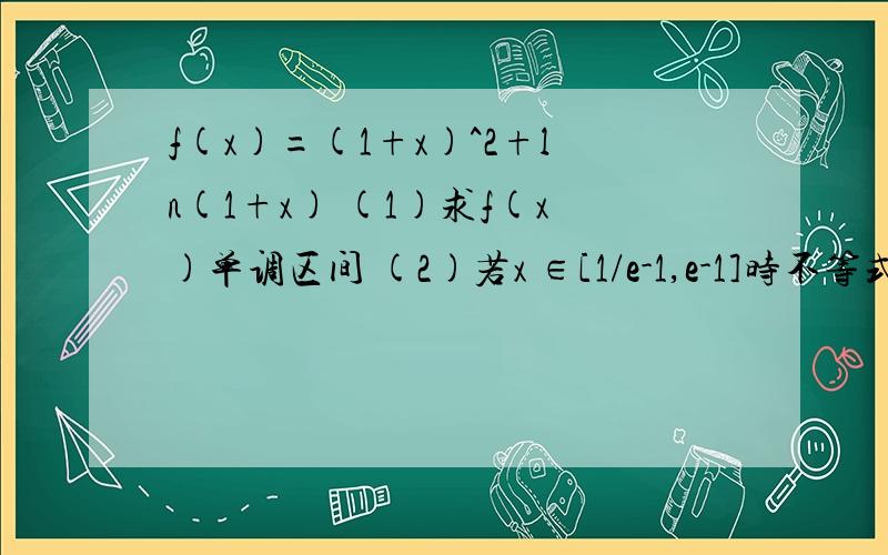 f(x)=(1+x)^2+ln(1+x) (1)求f(x)单调区间 (2)若x ∈[1/e-1,e-1]时不等式f(x)