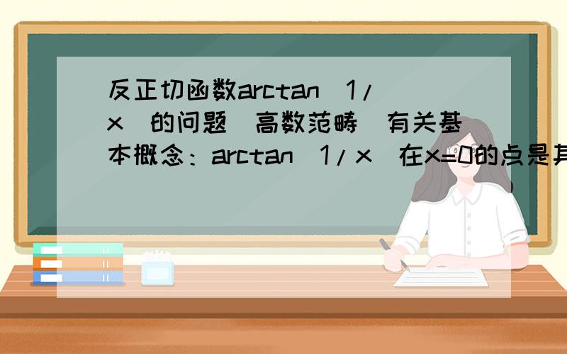 反正切函数arctan(1/x)的问题（高数范畴）有关基本概念：arctan(1/x)在x=0的点是其间断点,但是函数在x=0处左右极限都存在,分别为π/2和-π/2这点没有疑问,但是此函数在x=0处函数值存在吗?