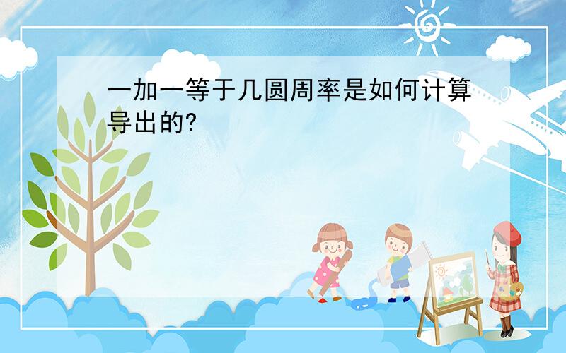 一加一等于几圆周率是如何计算导出的?