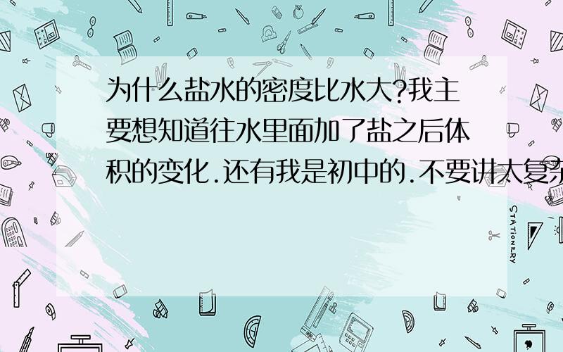 为什么盐水的密度比水大?我主要想知道往水里面加了盐之后体积的变化.还有我是初中的.不要讲太复杂的.我要从密度公式的角度来分析.