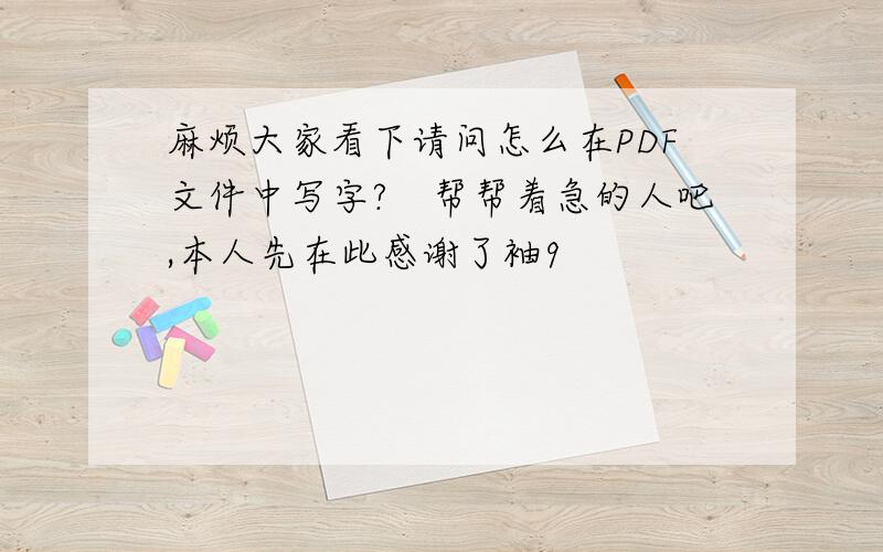 麻烦大家看下请问怎么在PDF文件中写字?　帮帮着急的人吧,本人先在此感谢了袖9