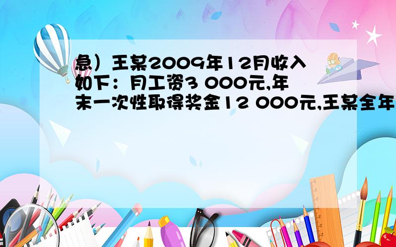 急）王某2009年12月收入如下：月工资3 000元,年末一次性取得奖金12 000元,王某全年应缴纳个人所得税为多知道的写下算式.