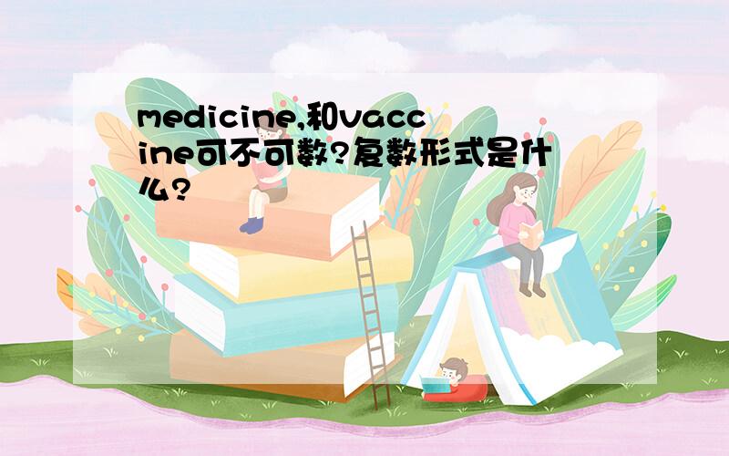 medicine,和vaccine可不可数?复数形式是什么?