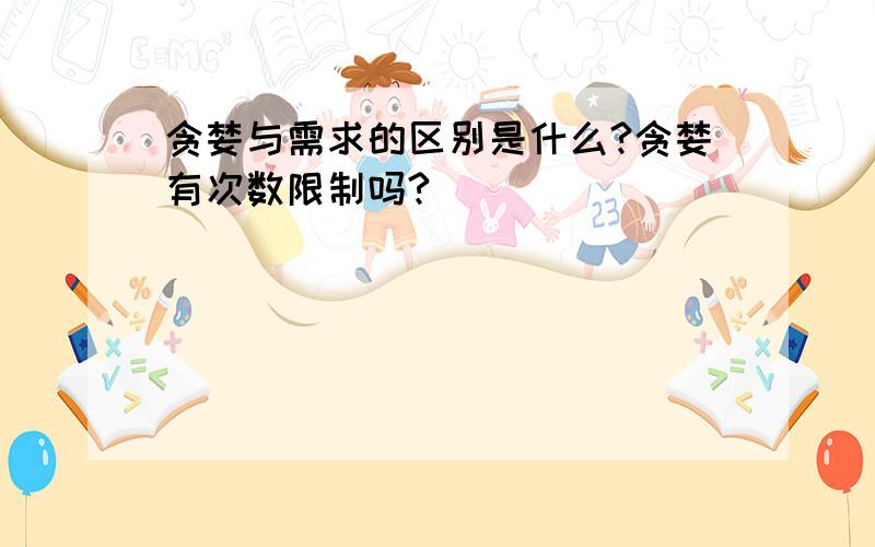 贪婪与需求的区别是什么?贪婪有次数限制吗?