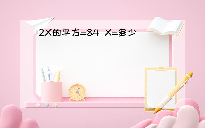 2X的平方=84 X=多少