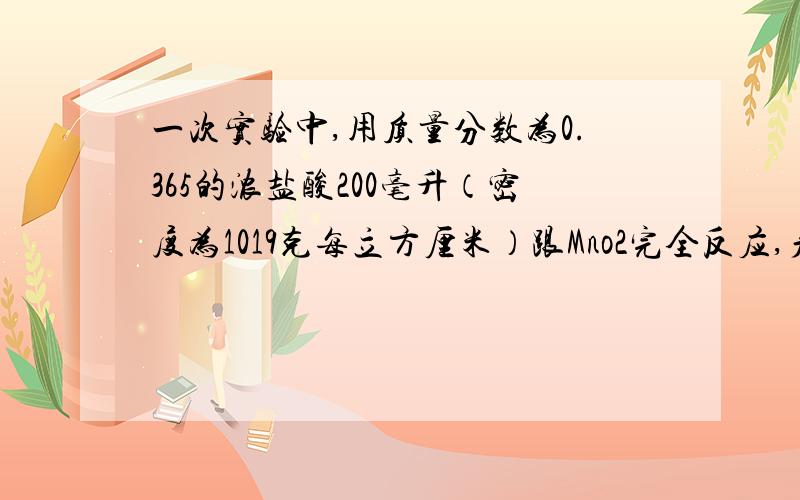 一次实验中,用质量分数为0.365的浓盐酸200毫升（密度为1019克每立方厘米）跟Mno2完全反应,产生了5.6升（STP）的氯气.试计算浓盐酸的物质的量浓度和被氧化的盐酸的物质的量.