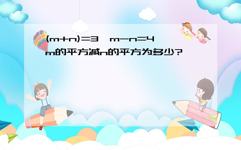 (m+n)=3,m-n=4,m的平方减n的平方为多少?