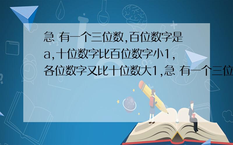 急 有一个三位数,百位数字是a,十位数字比百位数字小1,各位数字又比十位数大1,急 有一个三位数,百位数字是a,十位数字比百位数字小1,各位数字又比十位数大1,用代数式表示这三位数.