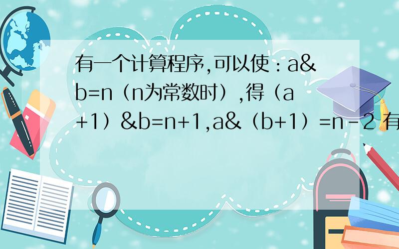 有一个计算程序,可以使：a&b=n（n为常数时）,得（a+1）&b=n+1,a&（b+1）=n-2 有一个计算程序,可以使：a&b=n（n为常数时）,得（a+1）&b=n+1,a&（b+1）=n-2 现在已知1&1=2,那么2008&2008=?