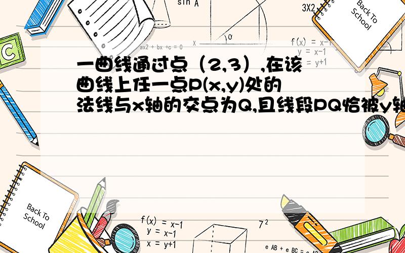 一曲线通过点（2,3）,在该曲线上任一点P(x,y)处的法线与x轴的交点为Q,且线段PQ恰被y轴平分求此曲线方程.（可分离变量的微分方程问题,答案是2x^2+y^2=17,