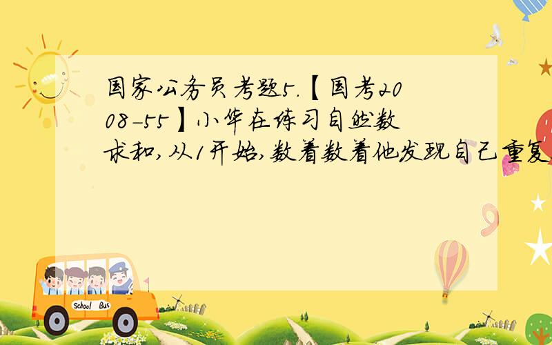 国家公务员考题5.【国考2008-55】小华在练习自然数求和,从1开始,数着数着他发现自己重复数了一个数.在这种情况下,他将所数的全部数求平均,结果为7.4,请问他重复的那个数是：  A. 2    B. 6