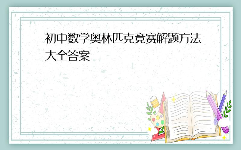 初中数学奥林匹克竞赛解题方法大全答案