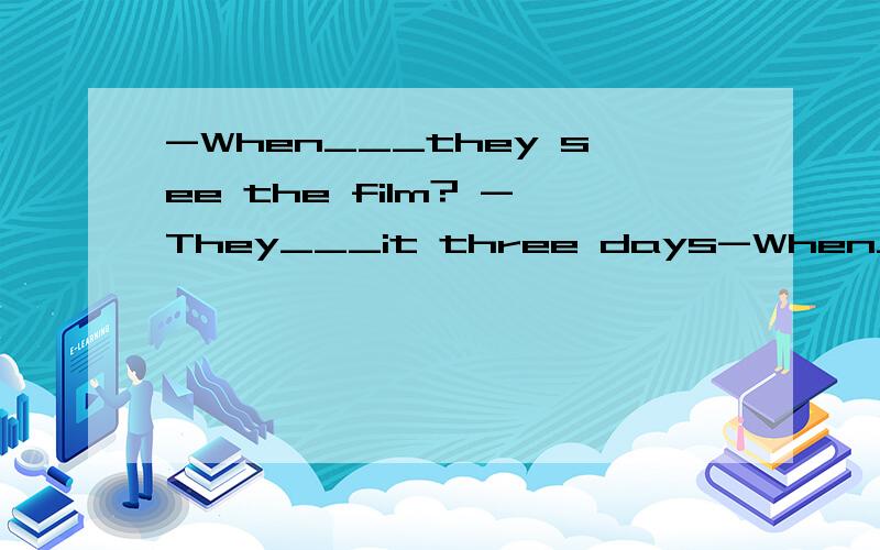 -When___they see the film? -They___it three days-When___they see the film?  -They___it three days ago. A.did,saw B.were,saw C.did,see