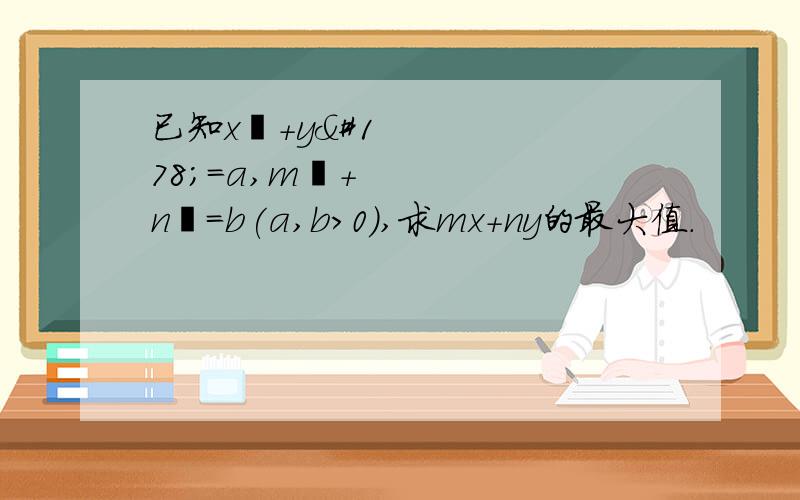 已知x²+y²=a,m²+n²=b(a,b>0),求mx+ny的最大值.