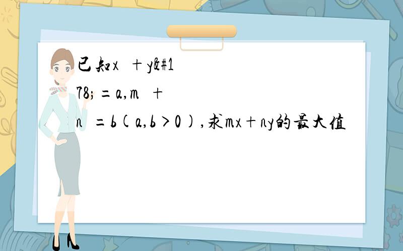 已知x²+y²=a,m²+n²=b(a,b>0),求mx+ny的最大值