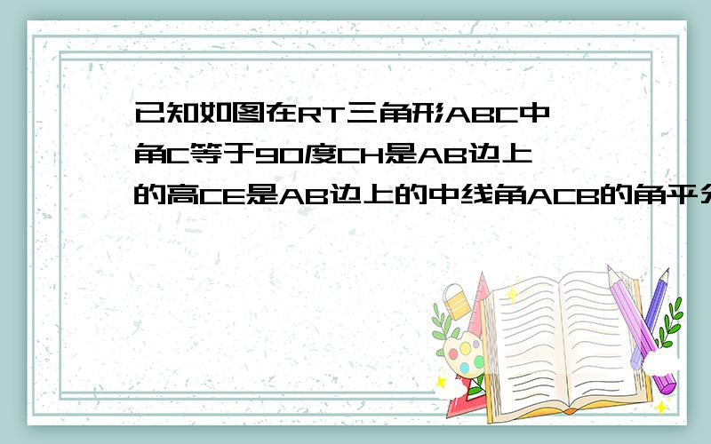 已知如图在RT三角形ABC中角C等于90度CH是AB边上的高CE是AB边上的中线角ACB的角平分线交AB的中垂线于点D求证CF平分角HCE 若AB=10求DE的长