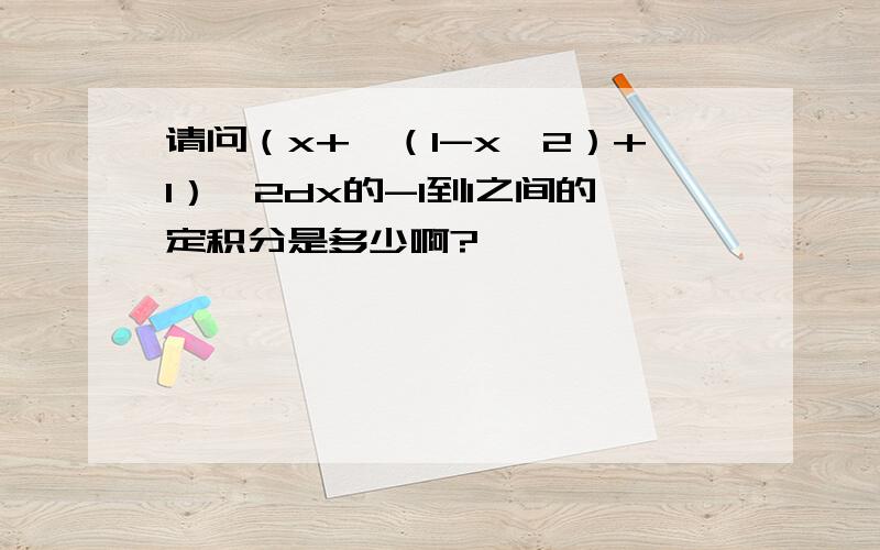 请问（x+√（1-x^2）+1）^2dx的-1到1之间的定积分是多少啊?