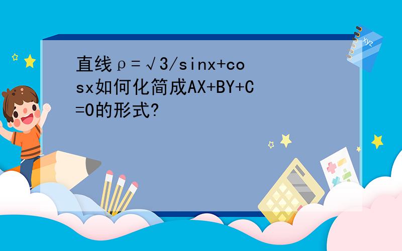 直线ρ=√3/sinx+cosx如何化简成AX+BY+C=0的形式?