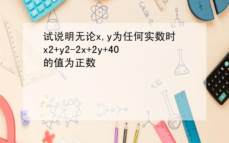 试说明无论x,y为任何实数时x2+y2-2x+2y+40的值为正数