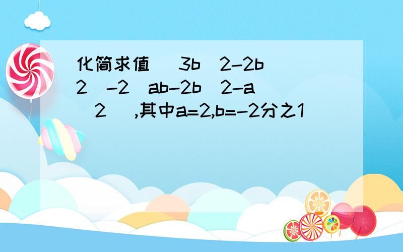 化简求值 （3b^2-2b^2)-2(ab-2b^2-a^2) ,其中a=2,b=-2分之1