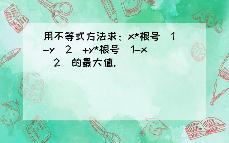 用不等式方法求：x*根号(1-y^2)+y*根号(1-x^2)的最大值.