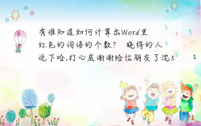 有谁知道如何计算出Word里红色的词语的个数?　晓得的人说下哈,打心底谢谢给位朋友了沈5