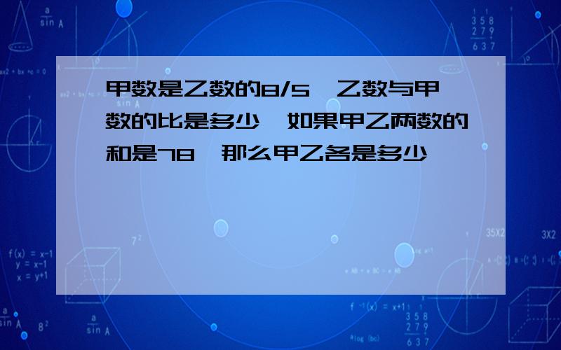 甲数是乙数的8/5,乙数与甲数的比是多少,如果甲乙两数的和是78,那么甲乙各是多少