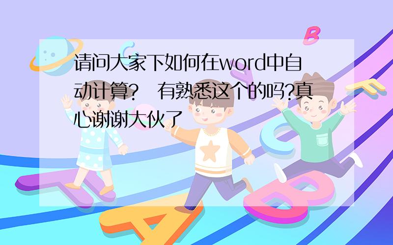 请问大家下如何在word中自动计算?　有熟悉这个的吗?真心谢谢大伙了