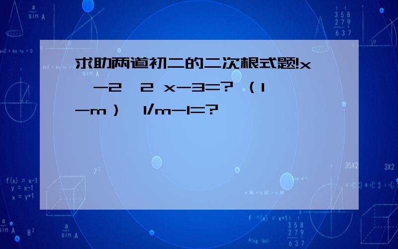 求助两道初二的二次根式题!x^-2√2 x-3=? （1-m）√1/m-1=?