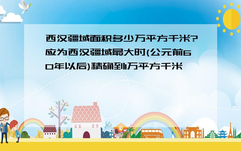 西汉疆域面积多少万平方千米?应为西汉疆域最大时(公元前60年以后)精确到1万平方千米