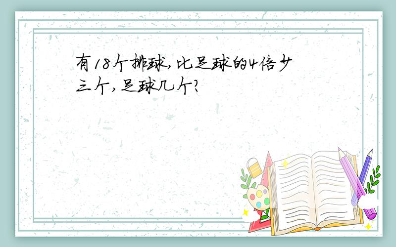 有18个排球,比足球的4倍少三个,足球几个?