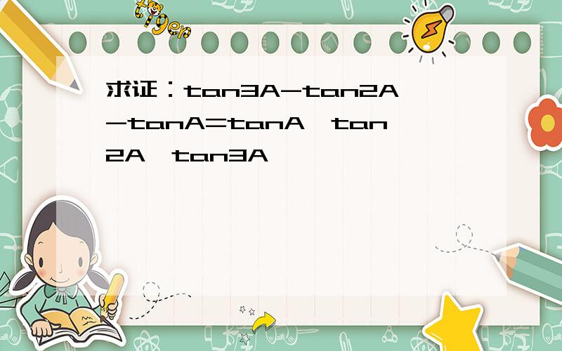 求证：tan3A-tan2A-tanA=tanA*tan2A*tan3A