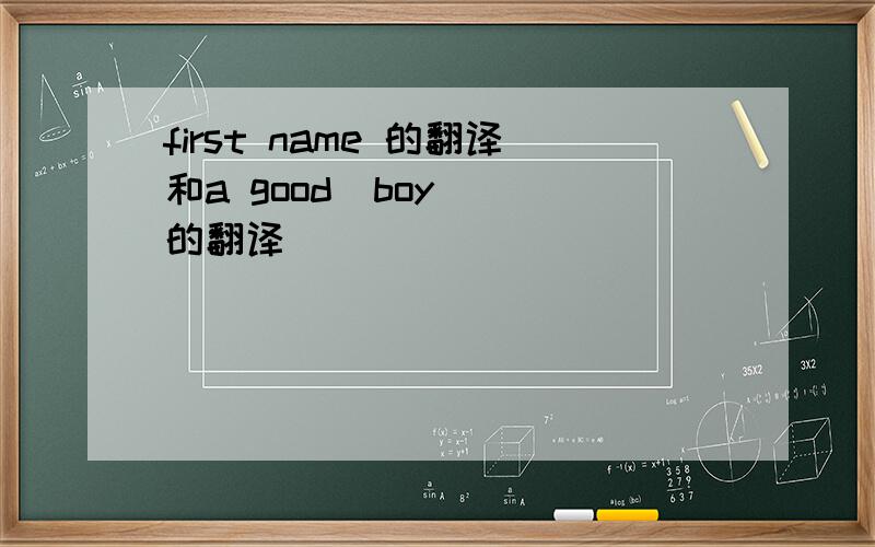 first name 的翻译和a good  boy  的翻译
