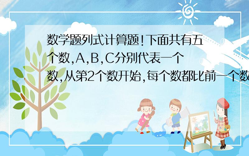 数学题列式计算题!下面共有五个数,A,B,C分别代表一个数,从第2个数开始,每个数都比前一个数大N.2,A,B,C,8（列式计算）N是几？C代表几？（注：光有一个答案不行，要列式计算）