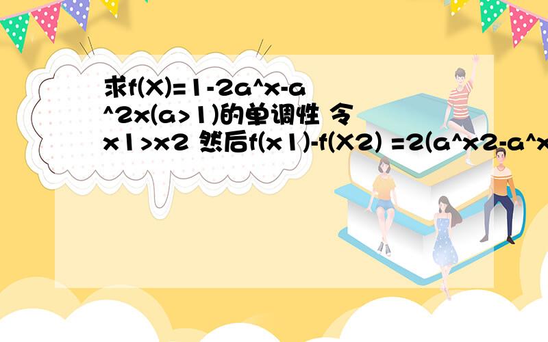 求f(X)=1-2a^x-a^2x(a>1)的单调性 令x1>x2 然后f(x1)-f(X2) =2(a^x2-a^x1)+(a^2x2-a^2x1)然后怎么办?