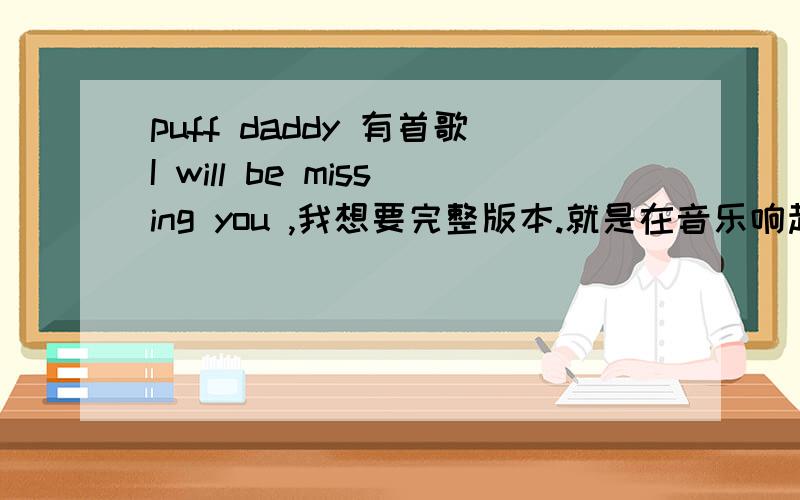 puff daddy 有首歌I will be missing you ,我想要完整版本.就是在音乐响起之前有一段intro ,是puff daddy的一段独白.词如下：Intro:puff daddy Every day I wake up I hope I'm dreaming I can't believe this shit Cant believe you a
