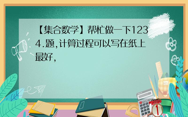 【集合数学】帮忙做一下1234.题,计算过程可以写在纸上最好,