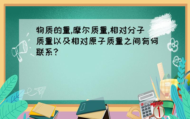 物质的量,摩尔质量,相对分子质量以及相对原子质量之间有何联系?