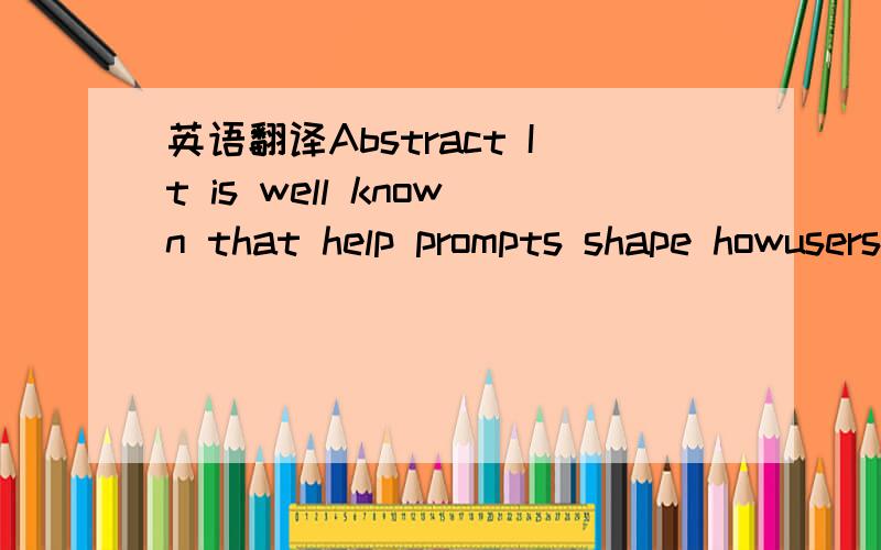 英语翻译Abstract It is well known that help prompts shape howusers talk to spoken dialogue systems.This study investigatedthe effect of help prompt placement on older users’interaction with a smart home interface.In the dynamichelp condition,he