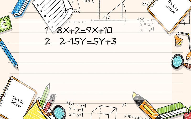 (1)8X+2=9X+10 (2)2-15Y=5Y+3