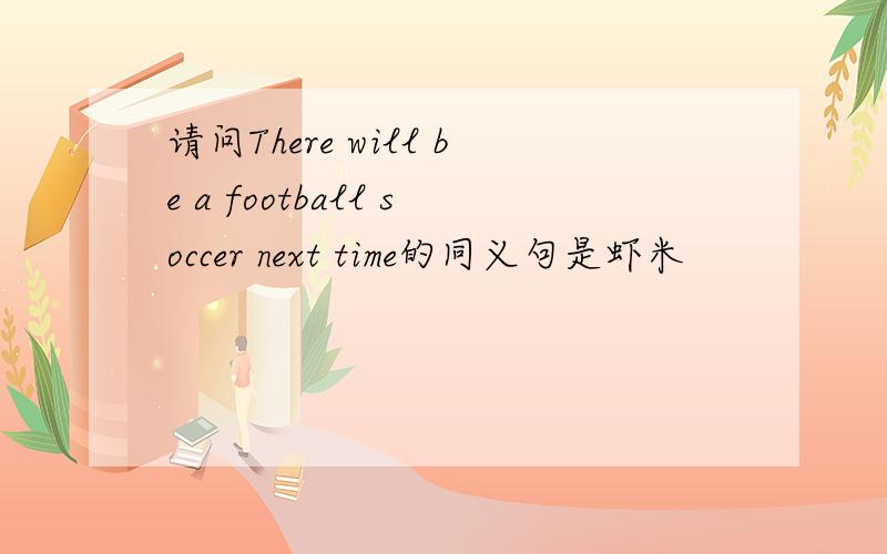 请问There will be a football soccer next time的同义句是虾米